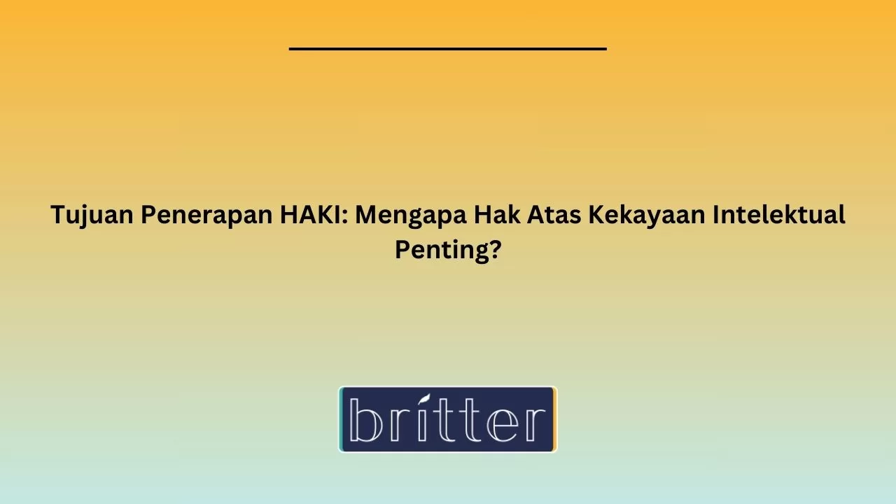 Tujuan Penerapan HAKI: Mengapa Hak Atas Kekayaan Intelektual Penting?